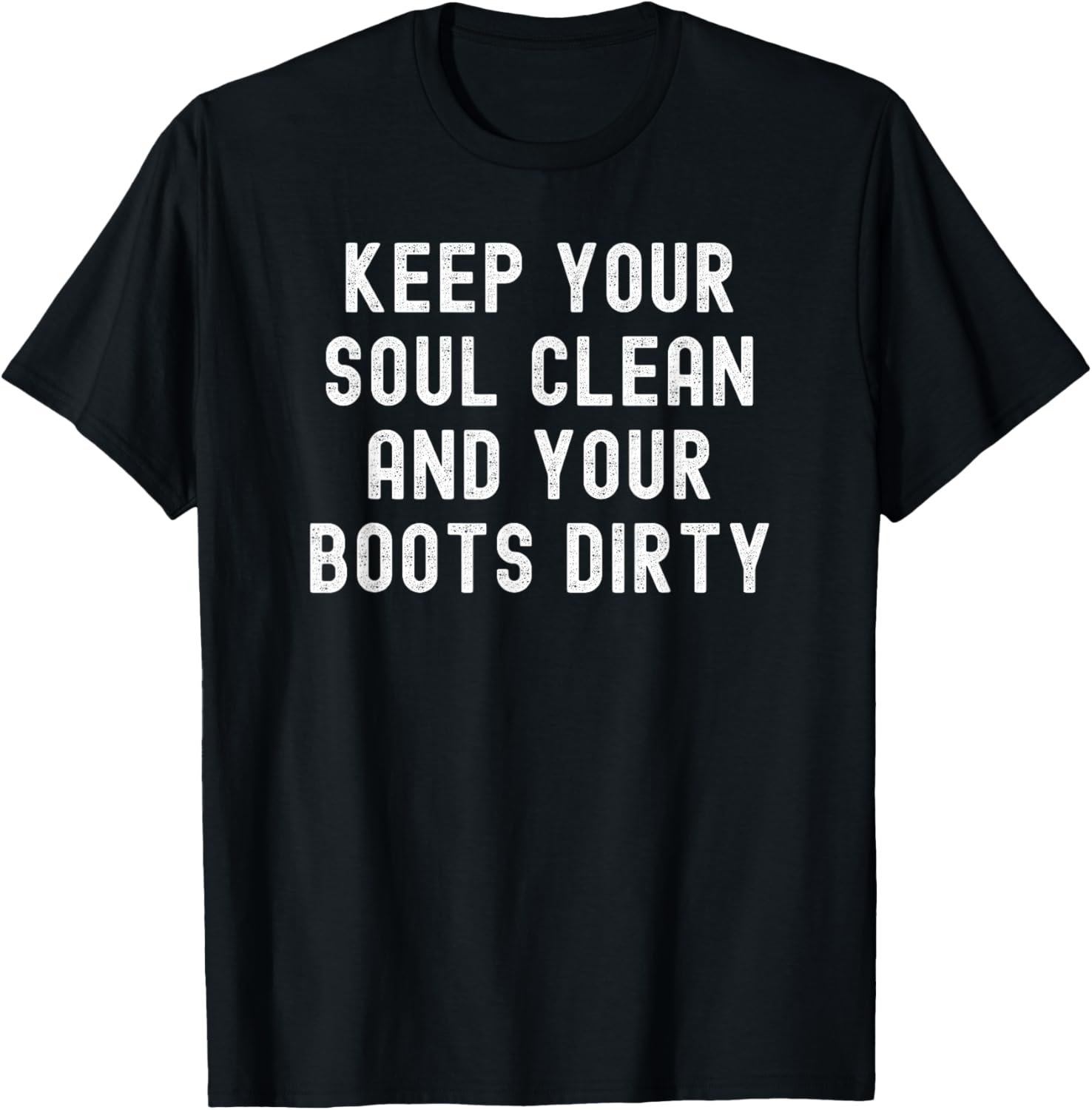 Keep Your Soul Clean And Your Boots Dirty