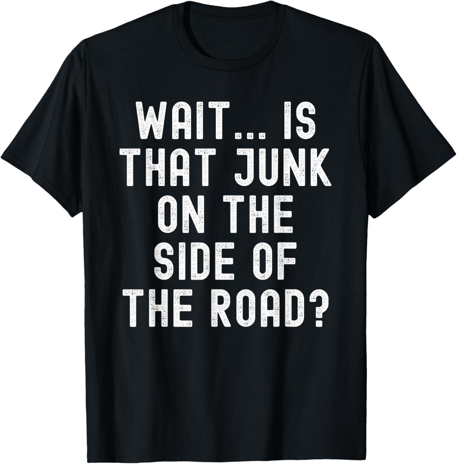 Wait Is That Junk On The Side Of The Road Funny Quote