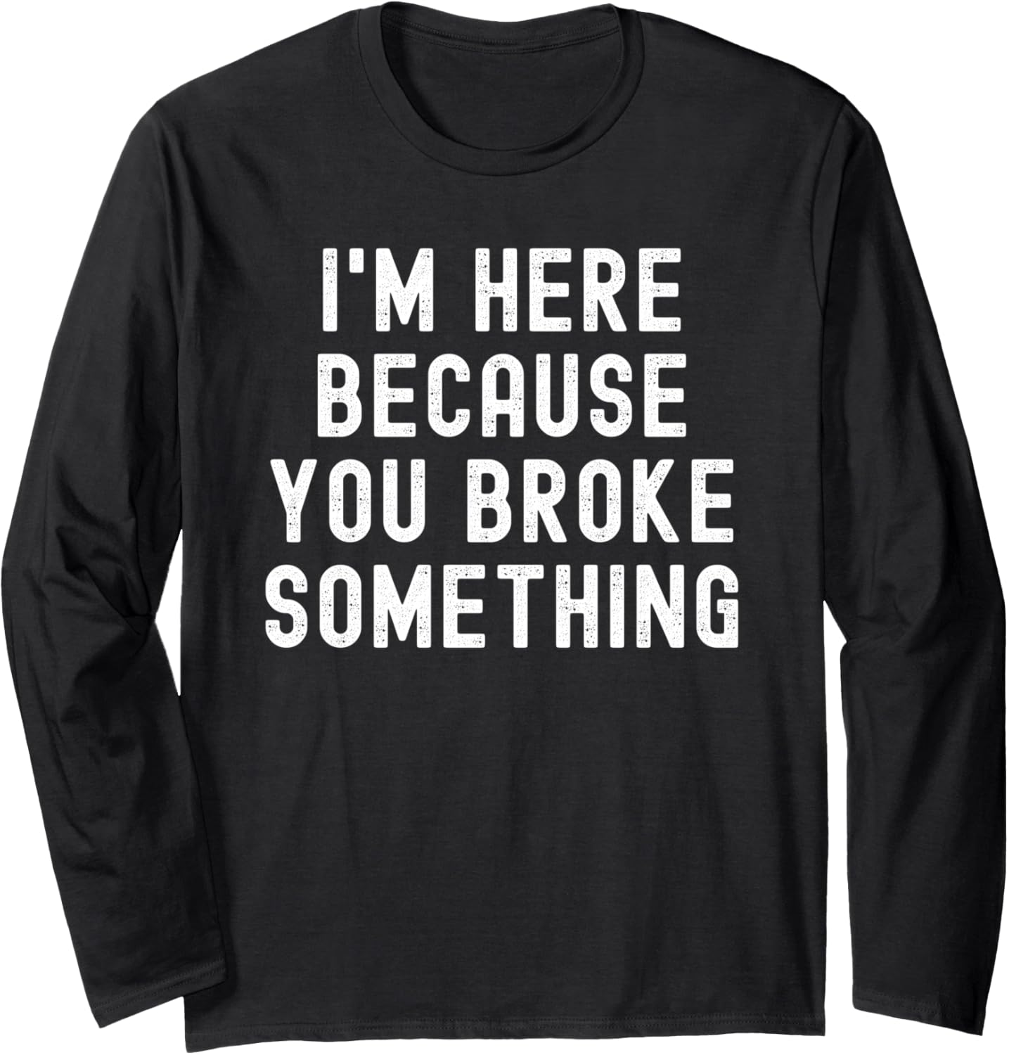 I'm Here Because You Broke Something