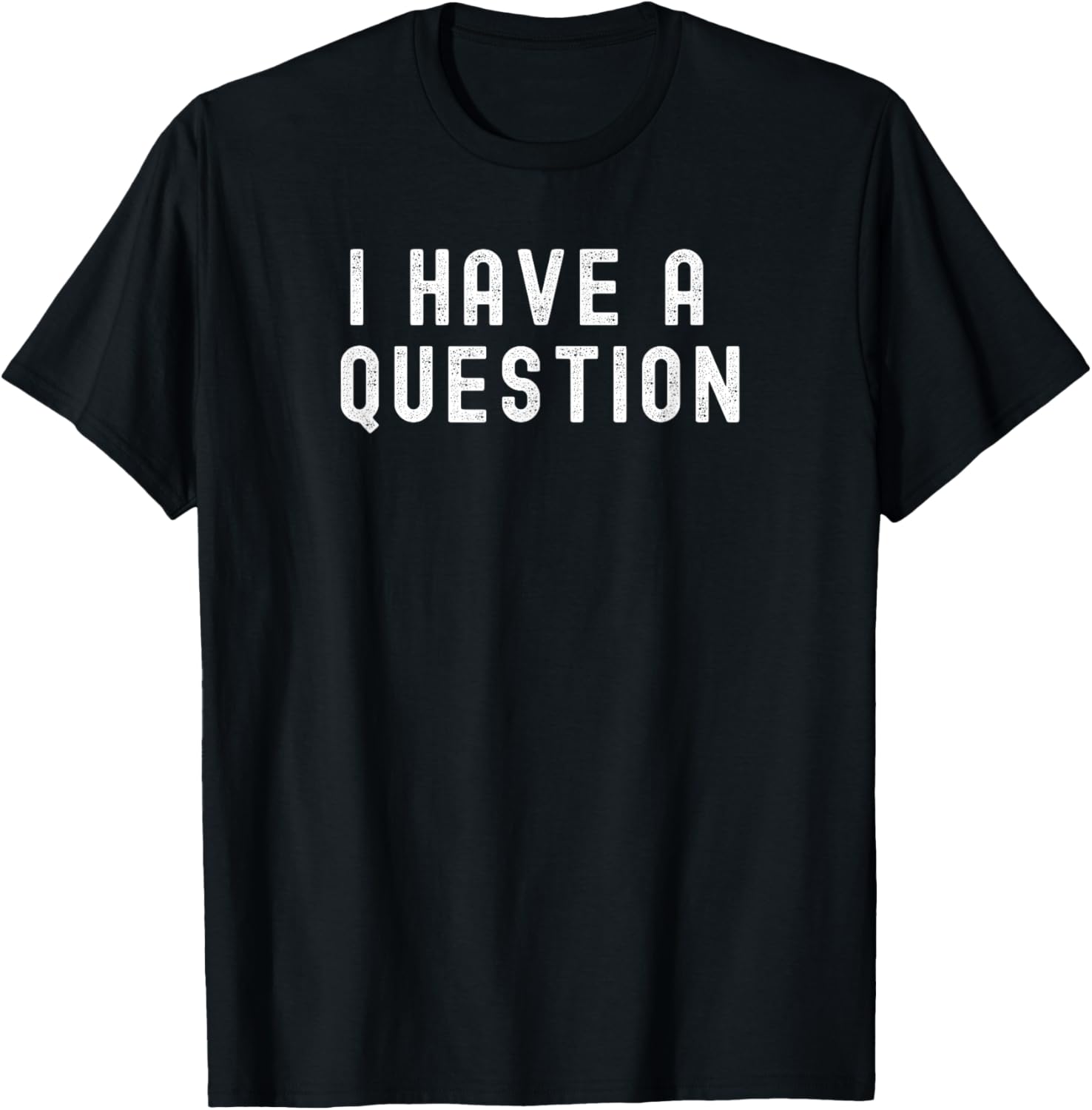 I Have A Question Witty Quote Design