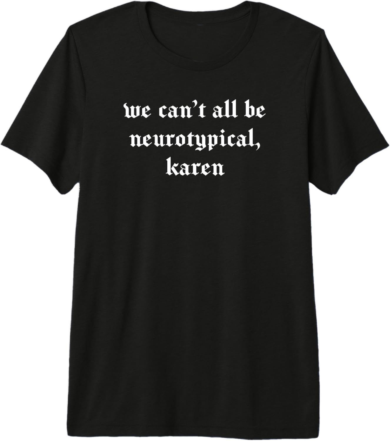 We Can't All Be Neurotypical, Karen funny sarcastic joke
